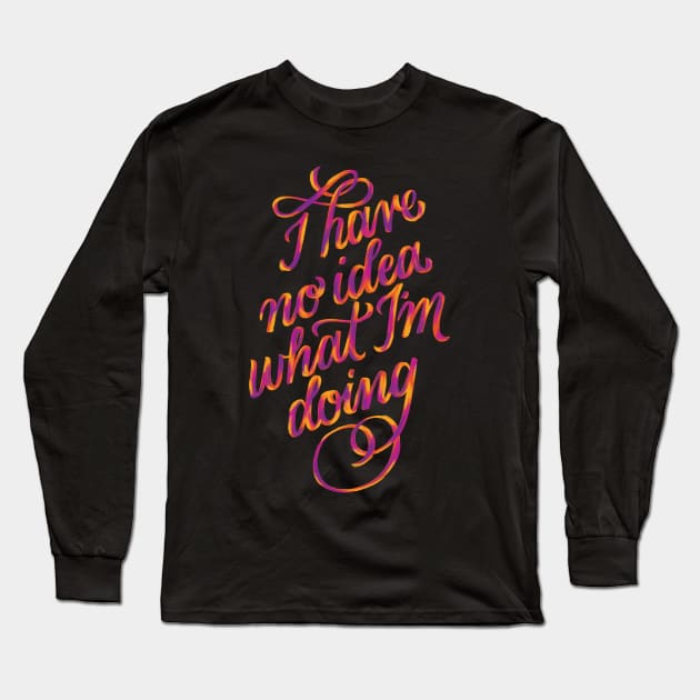 I Have No Idea What I'm Doing Long Sleeve T-Shirt by polliadesign